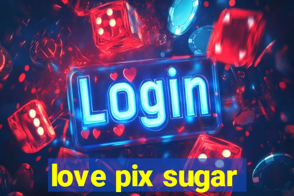 love pix sugar